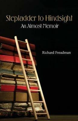 Stepladder to Hindsight: An Almost Memoir - Richard Freadman - cover