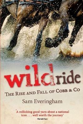 Wild Ride: The Rise and Fall of Cobb & Co - Sam Everingham - cover