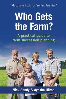 Who Gets the Farm?: A practical guide to farm succession planning - Nick Shady,Ayesha Hilton - cover