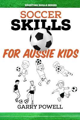 Soccer Skills for Aussie Kids - Garry Powell - cover
