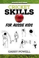 Cricket Skills for Aussie Kids - Garry Powell - cover