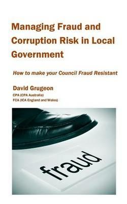 Managing Fraud and Corruption Risk in Local Government: How to make your council fraud resistant - David H Grugeon - cover