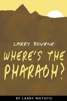 Larry Bourne: Where's The Pharaoh? - Larry Matoyo - cover