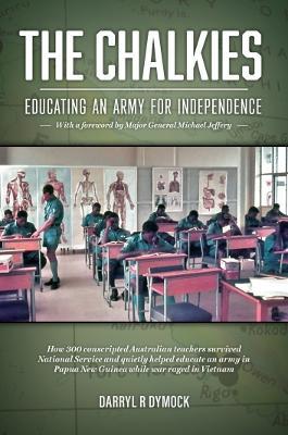 The Chalkies: Educating an Army for Independence - Darryl Dymock - cover