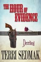 The Hour of Evidence - Deceived (The Liberty and Property Legends Book 4) - Terri Sedmak - cover