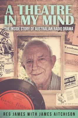 A Theatre in my Mind - the inside story of Australian radio drama - James Aitchison,Reg James - cover