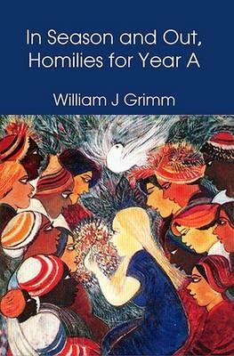 In Season and Out, Homilies for Year A: Homilies for Year A - William J Grimm - cover