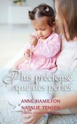 Plus precieuse que des perles: La benediction d'une mere et la faveur de Dieu envers les femmes - Anne Hamilton,Natalie Tensen - cover