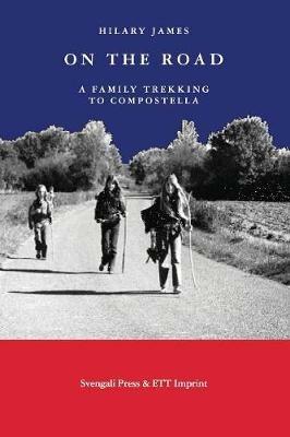 On the Road: A Family Trekking to Compostella - Hilary James - cover