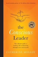 The Conscious Leader: the ultimate guide to leading a life worth living through crises and beyond