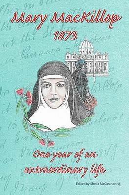 MaryMacKillop 1873: One Year of an Extraordinary Life - Sheila McCreanor - cover