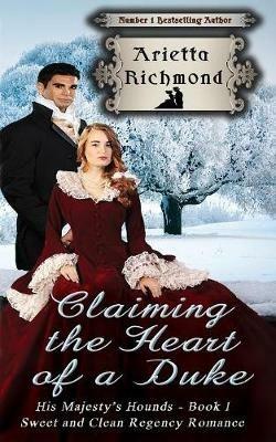 Claiming the Heart of a Duke: Sweet and Clean Regency Romance - Arietta Richmond - cover