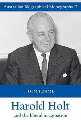 Harold Holt and the Liberal Imagination - Tom Frame - cover