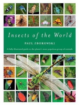 Insects of the World: A fully illustrated guide to the planet's most populous group of animals - Paul Zborowski - cover