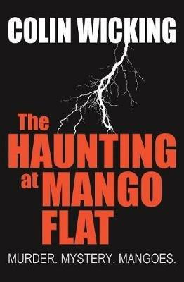 The Haunting at Mango Flat: Murder. Mystery. Mangoes. - Colin Wicking - cover