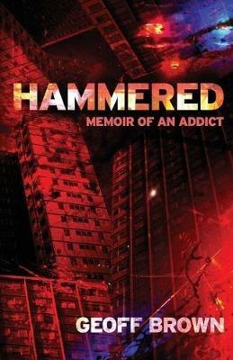 Hammered: Memoir of an Addict - Geoff Brown - cover