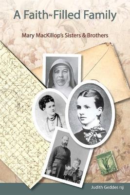 A Faith-Filled Family: Mary MacKillop's Sisters & Brothers - Judith Geddes Rsj - cover