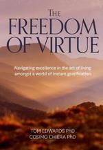 The Freedom of Virtue: Navigating Excellence in the Art of Living Amongst a World of Instant Gratification