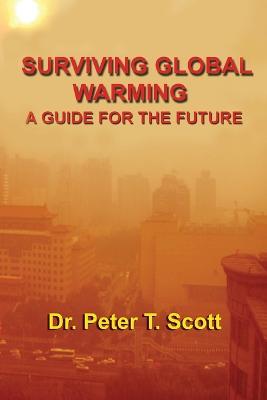 Surviving Global Warming: A Guide for the Future - Peter T Scott - cover