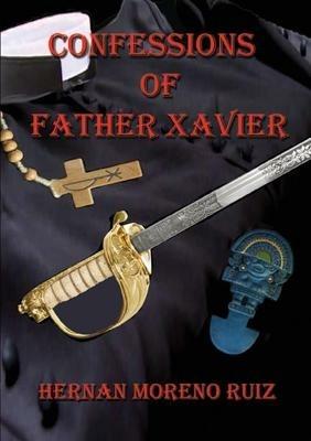 The Confessions of Father Xavier - Hernan Ruiz Moreno - cover