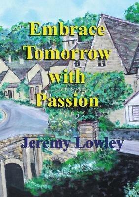 Embrace Tomorrow with Passion - Jeremy J Lowley - cover