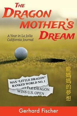 The Dragon Mother's Dream: A Year in La Jolla California Journal - Gerhard Fischer - cover