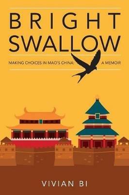 Bright Swallow Making choices in Mao's China - Vivian (Xiyan) Bi - cover