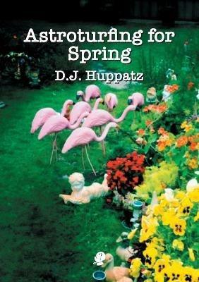 Astroturfing for Spring - D.J. Huppatz - cover