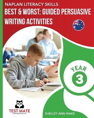 NAPLAN LITERACY SKILLS Best & Worst: Guided Persuasive Writing Activities, Year 3 - Shelley Ann Wake - cover