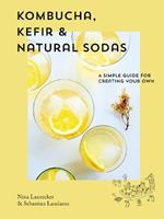 Kombucha, Kefir & Natural Sodas: A simple guide to creating your own