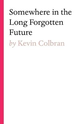 Somewhere in the Long Forgotten Future - Kevin Colbran - cover