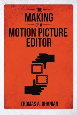 The Making of a Motion Picture Editor - Thomas a Ohanian - cover