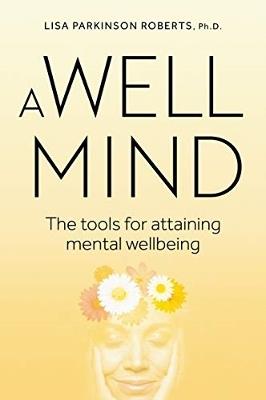 A Well Mind: The Tools for Attaining Mental Wellbeing - Lisa Parkinson Roberts - cover