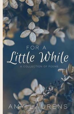 For A Little While: A collection of poems - Amy Laurens - cover