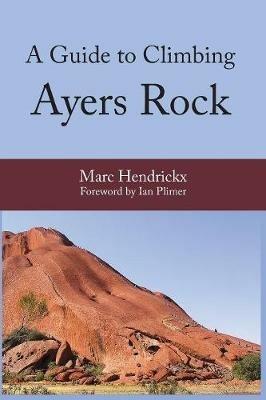 A Guide to Climbing Ayers Rock - Marc Hendrickx - cover