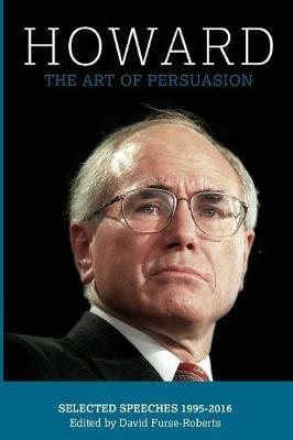 Howard: The Art of Persuasion, Selected Speeches 1995-2016 - John Howard - cover