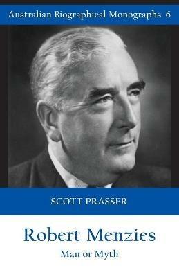 Robert Menzies: Man or Myth - Scott Prasser - cover