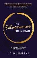 The Entrepreneurial Clinician: Changing healthcare from the inside out - Jo Muirhead - cover