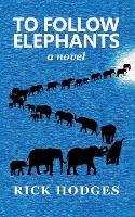 To Follow Elephants - Rick Hodges - cover