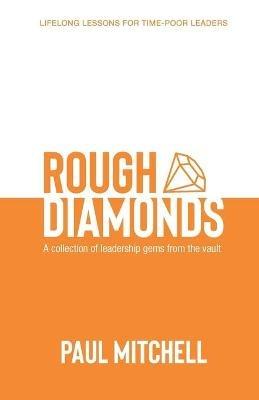 Rough Diamonds: A Collection of Leadership Gems from the Vault - Paul Mitchell - cover