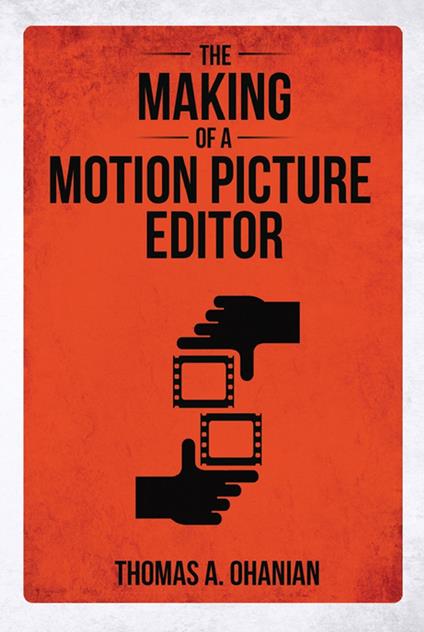 The Making of a Motion Picture Editor - Thomas A. Ohanian - ebook