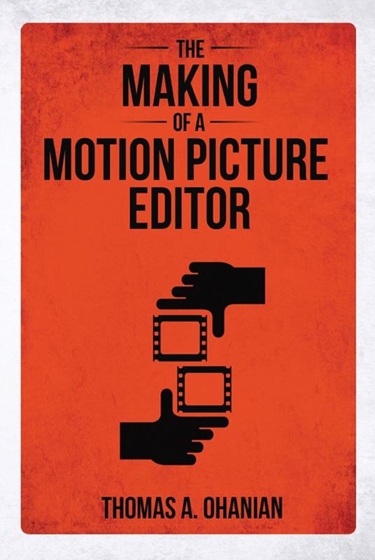 The Making of a Motion Picture Editor - Thomas A. Ohanian - ebook