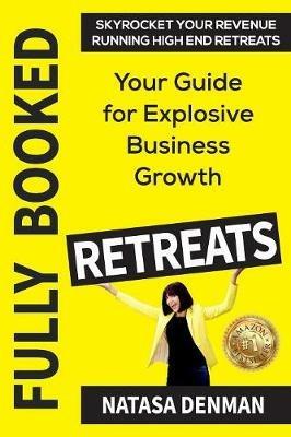 Fully Booked Retreats: Your Guide for Explosive Business Growth - Natasa Denman - cover