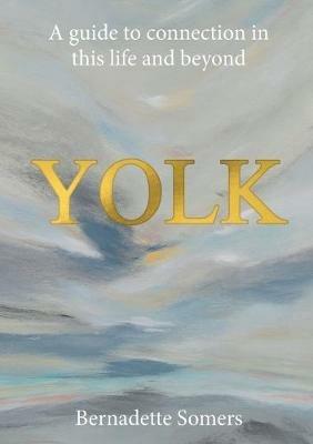 Yolk: A Guide to Connection in This Life and Beyond - Bernadette Somers - cover