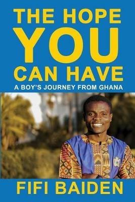 The Hope You Can Have: A Boy's Journey from Ghana - Fifi Baiden - cover