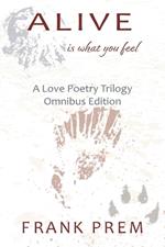 Alive Is What You Feel: A Love Poetry Trilogy Omnibus Edition