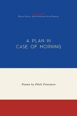 A Plan in Case of Morning - Phill Provance - cover