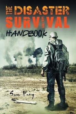 The Disaster Survival Handbook: The Disaster Preparedness Handbook for Man-Made and Natural Disasters - Sam Fury - cover