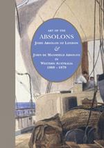 Art of the Absolons: John Absolon of London & John de Mansfield Absolon in Western Australia 1869–1879