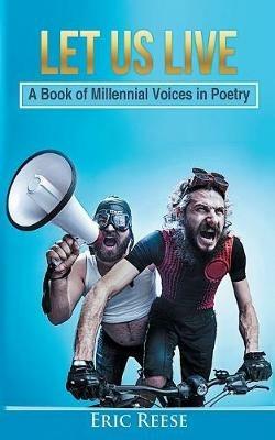 Let us Live: A Book of Millennial Voices in Poetry - Eric Reese - cover